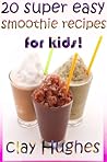 20 Super Easy Smoothie Recipes for Kids! by Clay Hughes