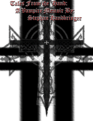 Tales from the Hand: A Vampire Memoir By Stephan Handbringer