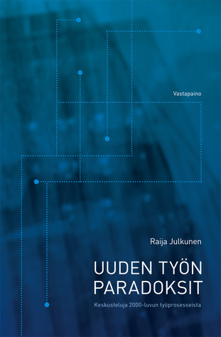 Uuden työn paradoksit: Keskusteluja 2000-luvun työprosesseista (Paperback)