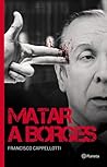 Matar a Borges by Francisco Cappellotti