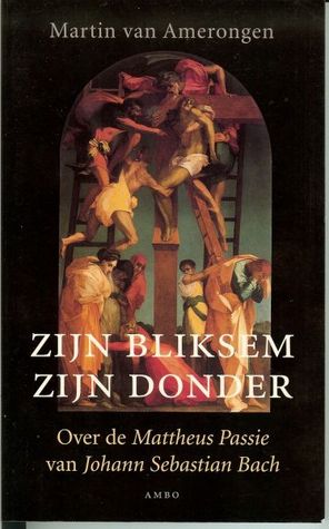 Zijn bliksem, zijn donder. Over de Mattheus-Passie van Johann Sebastian Bach