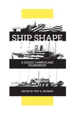 Ship Shape, a Dazzle Camouflage Sourcebook: An Anthology of Writings About Ship Camouflage During World War I (Paperback)