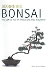 Beginning Bonsai: The Gentle Art of Miniature Tree Growing