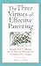 The Three Virtues of Effective Parenting: Lessons from Confucius on the Power of Benevolence, Wisdom, and Courage