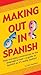 Making Out In Spanish: (Spa...