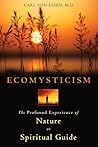 Ecomysticism: The Profound Experience of Nature as Spiritual Guide Ecomysticism: The Profound Experience of Nature as Spiritual Guide