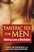 Tantric Sex for Men: Making Love a Meditation