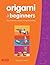Origami for Beginners: The Creative World of Paper Folding