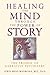 Healing the Mind through the Power of Story by Lewis Mehl-Madrona