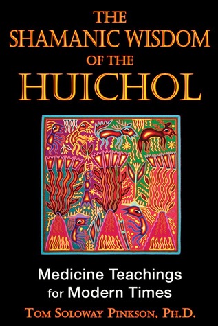 The Shamanic Wisdom of the Huichol: Medicine Teachings for Modern Times (Paperback)