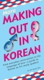 More Making Out in Korean: (Korean Phrasebook) (Making Out Books)