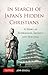 In Search of Japan's Hidden Christians: A Story of Suppression, Secrecy and Survival