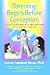 Parenting Begins Before Conception: A Guide to Preparing Body, Mind, and Spirit For You and Your Future Child