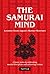 The Samurai Mind: Lessons from Japan's Master Warriors (Classic texts on cultivating mental discipline and achieving victory)