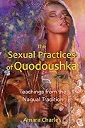 The Sexual Practices of Quodoushka: Teachings from the Nagual Tradition 
