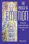 The Power of Emotion: Using Your Emotional Energy to Transform Your Life