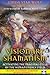 Visionary Shamanism: Activating the Imaginal Cells of the Human Energy Field