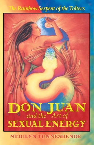 Don Juan and the Art of Sexual Energy: The Rainbow Serpent of the Toltecs (Paperback)