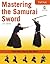 Mastering the Samurai Sword: A Full-Color, Step-by-Step Guide [DVD Included]
