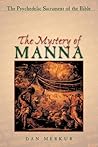 The Mystery of Manna: The Psychedelic Sacrament of the Bible The Mystery of Manna: The Psychedelic Sacrament of the Bible