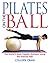 Pilates on the Ball: The Wo...