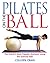Pilates on the Ball: The World's Most Popular Workout Using the Exercise Ball