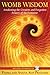 Womb Wisdom: Awakening the Creative and Forgotten Powers of the Feminine
