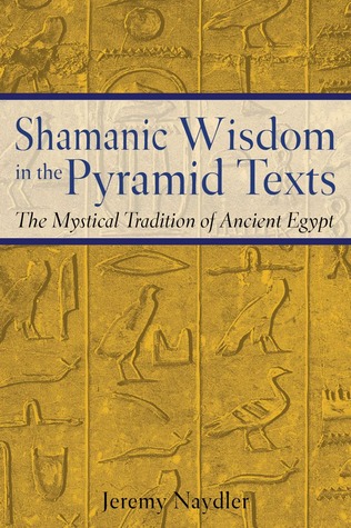 Shamanic Wisdom in the Pyramid Texts: The Mystical Tradition of Ancient Egypt (Paperback)