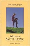 Natural Mothering: A Guide to Holistic Therapies for Pregnancy, Birth, and Early Childhood Natural Mothering: A Guide to Holistic Therapies for Pregnancy, Birth, and Early Childhood