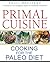 Primal Cuisine: Cooking for the Paleo Diet