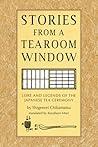 Stories from a Tearoom Window: Lore and Legends of the Japanese Tea Ceremony Stories from a Tearoom Window: Lore and Legends of the Japanese Tea Ceremony