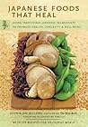 Japanese Foods That Heal: Using Traditional Japanese Ingredients to Promote Health, Longevity, & Well-Being (with 125 recipes) Japanese Foods That Heal: Using Traditional Japanese Ingredients to Promote Health, Longevity, & Well-Being (with 125 recipes)