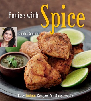 Entice With Spice: Easy Indian Recipes for Busy People [Indian Cookbook, 95 Recipes] (Hardcover)