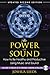 The Power of Sound: How to Be Healthy and Productive Using Music and Sound