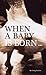 When a Baby is Born...