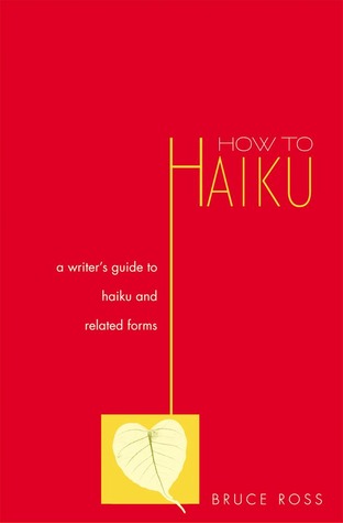 How to Haiku: A Writer's Guide to Haiku and Related Forms (Paperback)