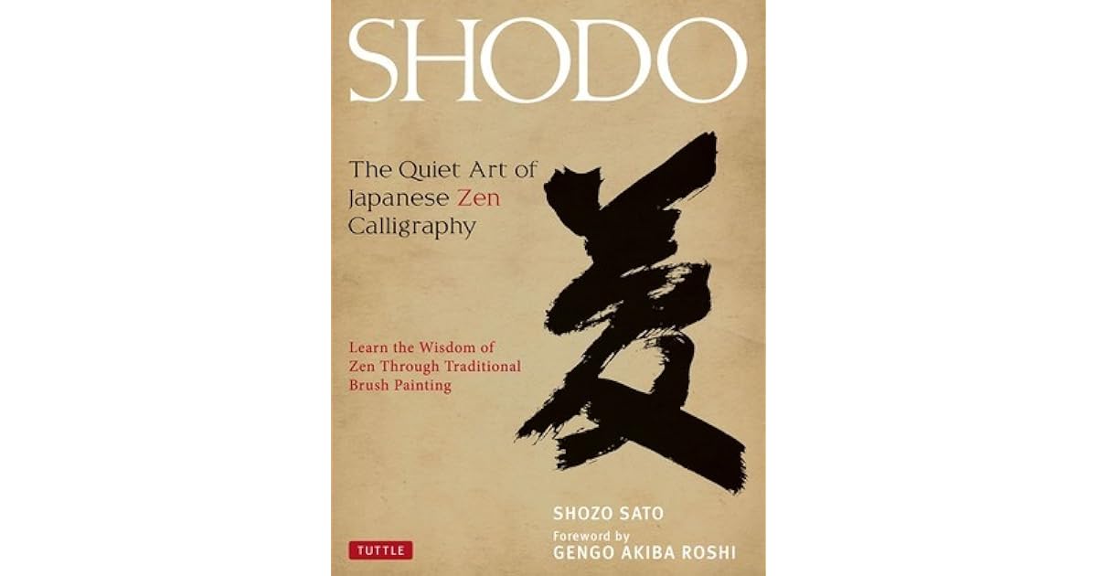 Shodo The Quiet Art of Japanese Zen Calligraphy by Shozo Sato