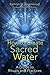 How to Create Sacred Water: A Guide to Rituals and Practices