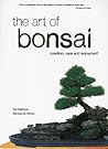 The Art of Bonsai: Creation, Care and Enjoyment The Art of Bonsai: Creation, Care and Enjoyment