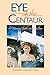 Eye of the Centaur: A Visionary Guide Into Past Lives