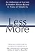 Less Is More: An Anthology of Ancient & Modern Voices Raised in Praise of Simplicity