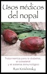 Usos médicos del nopal: Tratamientos para la diabetes, el colesterol y el sistema inmunológico (Spanish Edition)