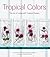 Tropical Colors: The Art of Living with Tropical Flowers