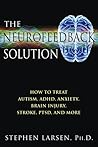 The Neurofeedback Solution: How to Treat Autism, ADHD, Anxiety, Brain Injury, Stroke, PTSD, and More
