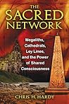 The Sacred Network: Megaliths, Cathedrals, Ley Lines, and the Power of Shared Consciousness