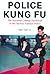 Police Kung Fu: The Personal Combat Handbook of the Taiwan National Police