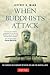 When Buddhists Attack: The ...