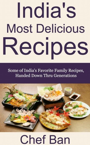 India's Most Delicious Recipes (Chef Ban's International Recipe Series)