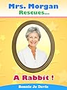 Mrs. Morgan Rescues... A Rabbit! (Mrs. Morgan Rescues, #1)