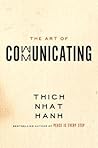 The Art of Communicating: Mastering Life's Most Important Skill Through Mindfulness, Personal Growth, and Effective Interpersonal Relations with Zen Master Thich Nhat Hanh